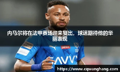 内马尔将在法甲赛场迎来复出，球迷期待他的华丽表现