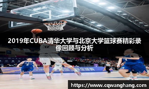 2019年CUBA清华大学与北京大学篮球赛精彩录像回顾与分析