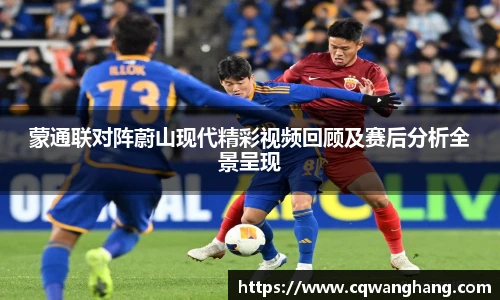 蒙通联对阵蔚山现代精彩视频回顾及赛后分析全景呈现